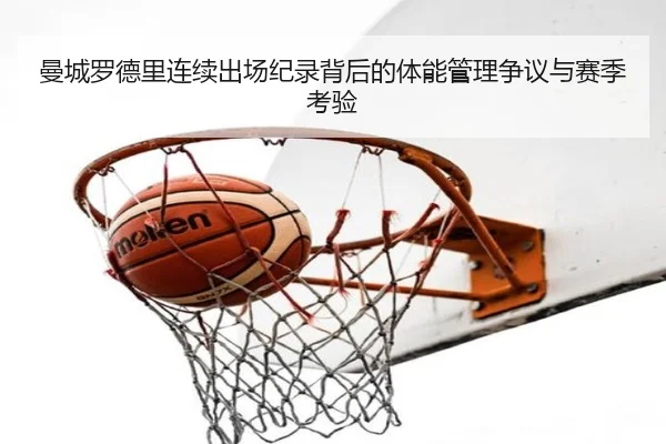 曼城罗德里连续出场纪录背后的体能管理争议与赛季考验